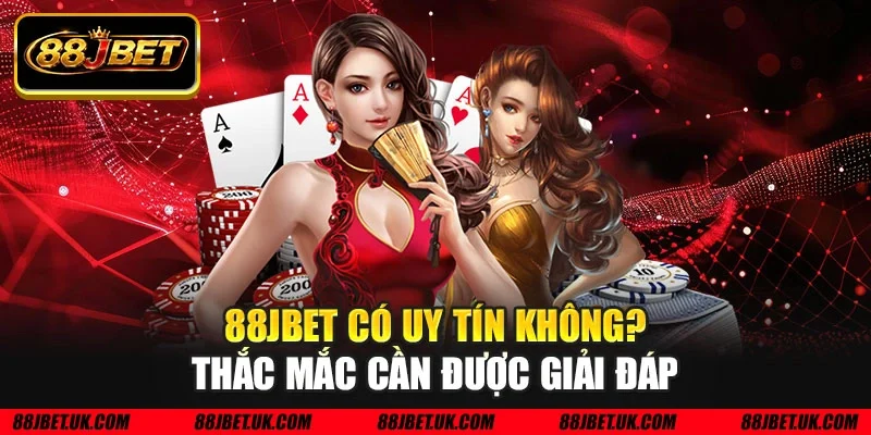 88JBET có uy tín không? Thắc mắc cần được giải đáp