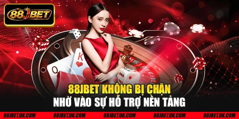 88JBET không bị chặn nhờ vào sự hỗ trợ nền tảng