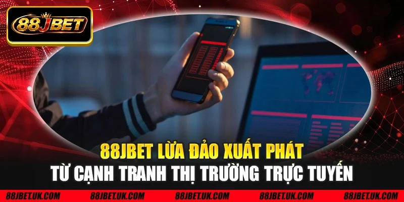 88JBET lừa đảo xuất phát từ cạnh tranh thị trường trực tuyến