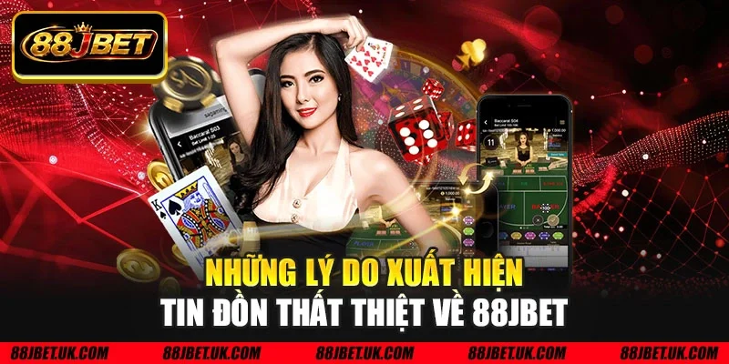 Những lý do xuất hiện tin đồn thất thiệt về 88JBET