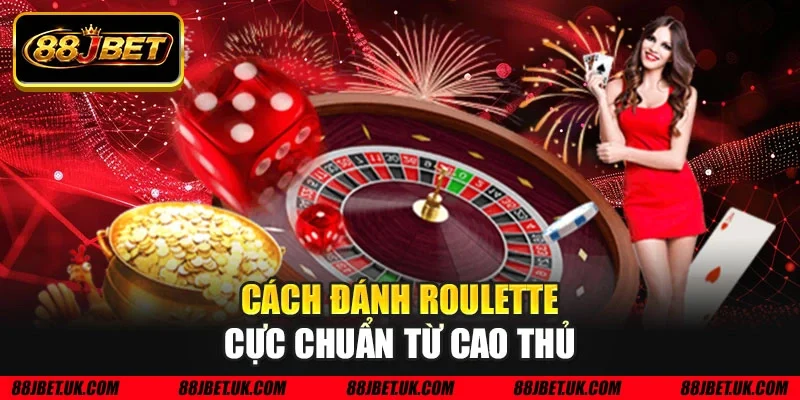 Cách đánh Roulette cực chuẩn từ cao thủ