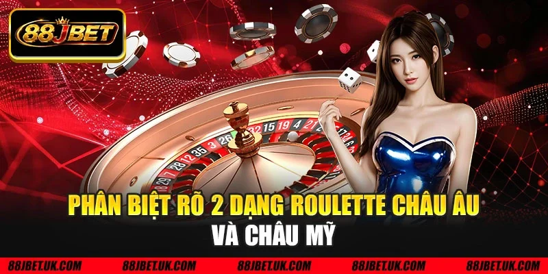 Phân biệt rõ 2 dạng Roulette châu Âu và châu Mỹ