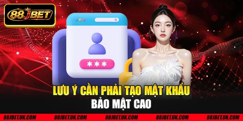 Lưu ý cần phải tạo mật khẩu bảo mật cao