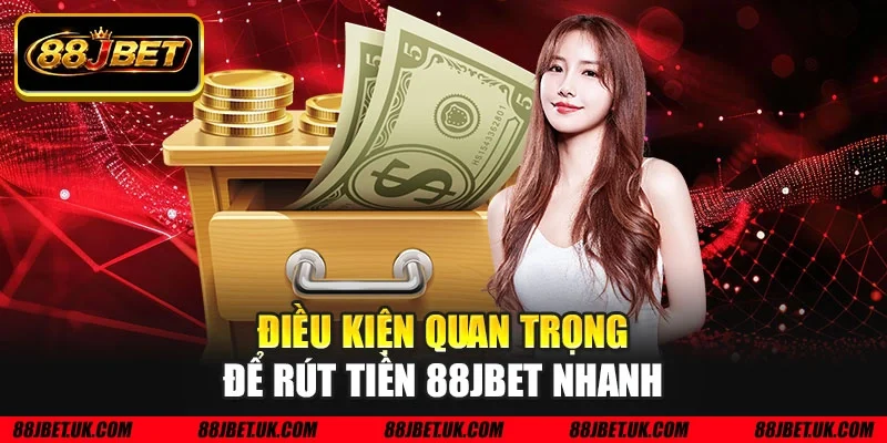 Điều kiện quan trọng để rút tiền 88JBET nhanh