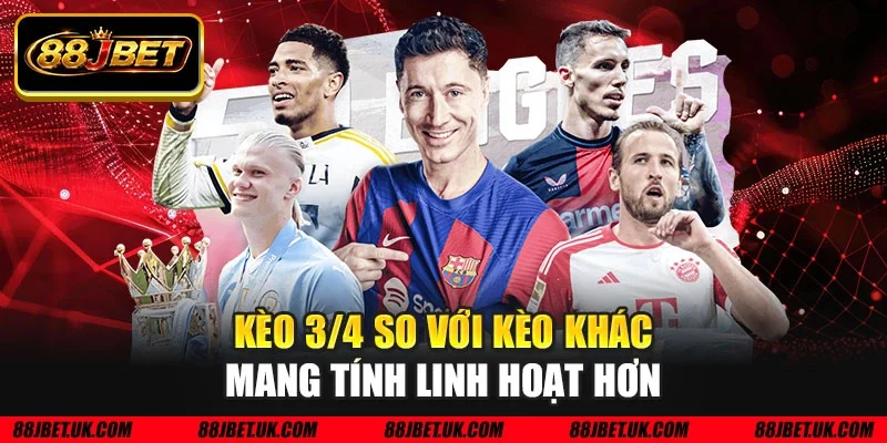 Kèo 3/4 so với kèo khác mang tính linh hoạt hơn