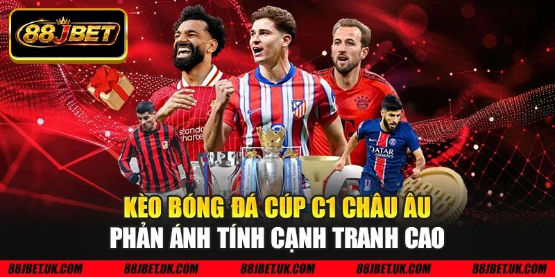 Kèo bóng đá cúp C1 Châu Âu phản ánh tính cạnh tranh cao