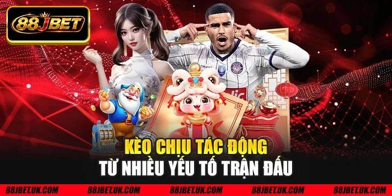 Kèo chịu tác động từ nhiều yếu tố trận đấu