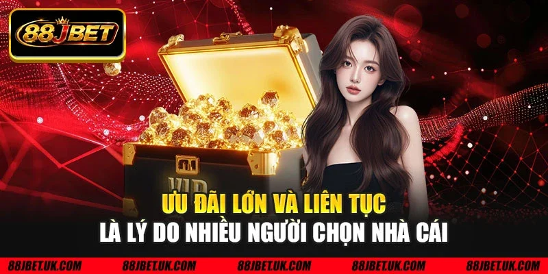 Ưu đãi lớn và liên tục là lý do nhiều người chọn nhà cái