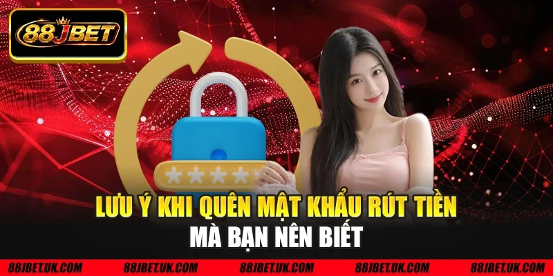 Lưu ý khi quên mật khẩu rút tiền mà bạn nên biết