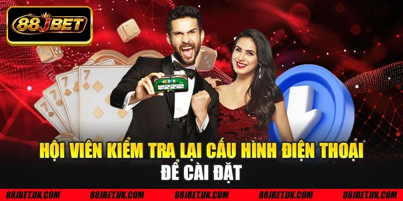 Hội viên kiểm tra lại cấu hình điện thoại để cài đặt