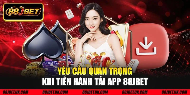 Yêu cầu quan trọng khi tiến hành tải app 88JBET