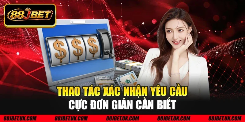 Thao tác xác nhận yêu cầu cực đơn giản cần biết