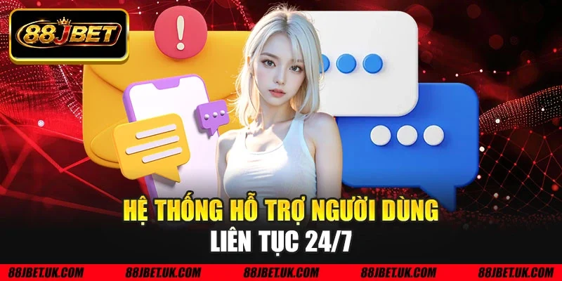 Hệ thống hỗ trợ người dùng liên tục 24/7