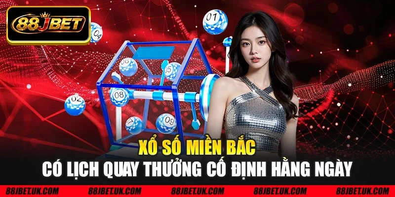 Xổ số miền Bắc có lịch quay thưởng cố định hằng ngày
